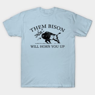 Them Bison Will Horn You Up T-Shirt